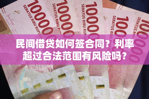 济南民间借贷如何签合同？利率超过合法范围有风险吗？