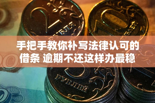 济南手把手教你补写法律认可的借条 逾期不还这样办最稳妥