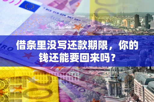 济南借条里没写还款期限，你的钱还能要回来吗？