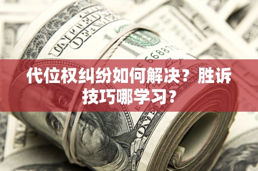 济南代位权纠纷如何解决？胜诉技巧哪学习？