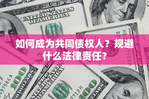 济南如何成为共同债权人？规避什么法律责任？