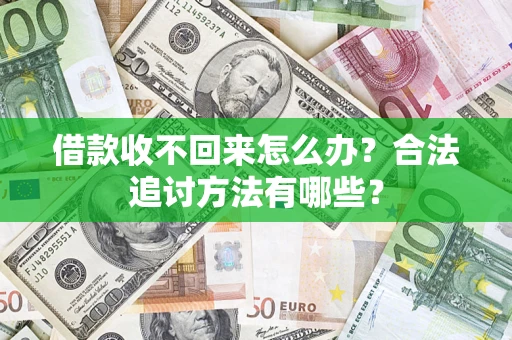 济南借款收不回来怎么办？合法追讨方法有哪些？