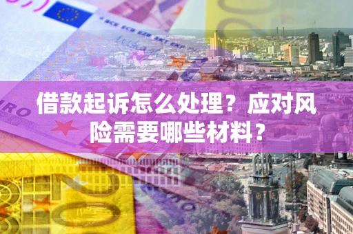济南借款起诉怎么处理？应对风险需要哪些材料？