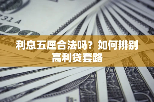 济南利息五厘合法吗？如何辨别高利贷套路