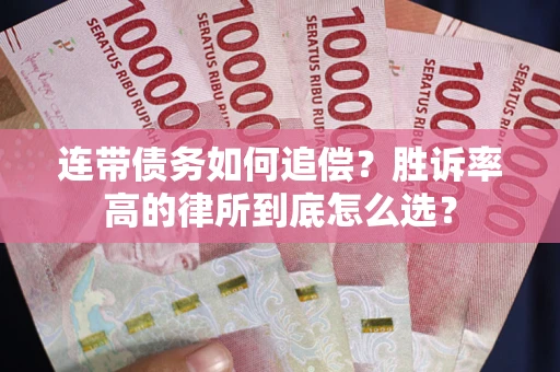 济南连带债务如何追偿？胜诉率高的律所到底怎么选？