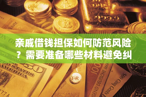 济南亲戚借钱担保如何防范风险？需要准备哪些材料避免纠纷？