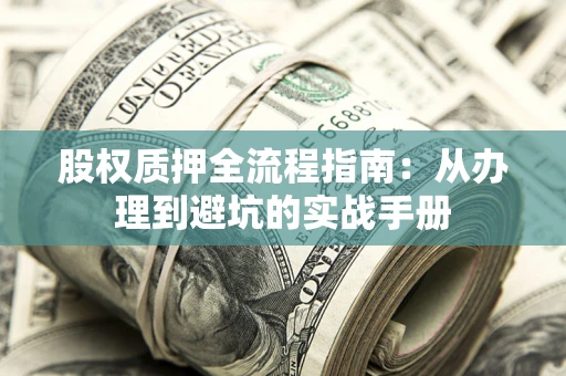 济南股权质押全流程指南：从办理到避坑的实战手册