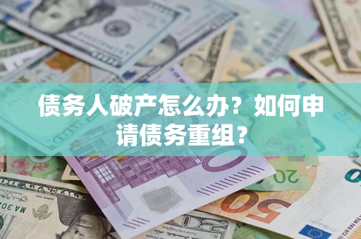 济南债务人破产怎么办？如何申请债务重组？