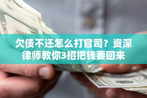 济南欠债不还怎么打官司？资深律师教你3招把钱要回来