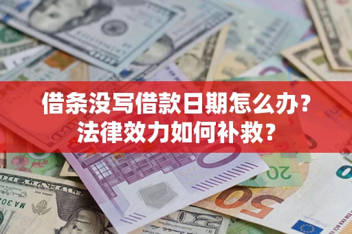 济南借条没写借款日期怎么办?法律效力如何补救? 济南借条没写借款日期怎么办?法律效力如何补救?