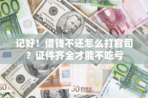 济南记好！借钱不还怎么打官司？证件齐全才能不吃亏