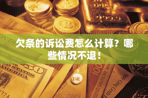 济南欠条的诉讼费怎么计算?哪些情况不退! 济南欠条的诉讼费怎么计算?哪些情况不退!
