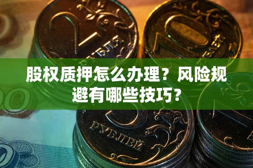 济南股权质押怎么办理？风险规避有哪些技巧？