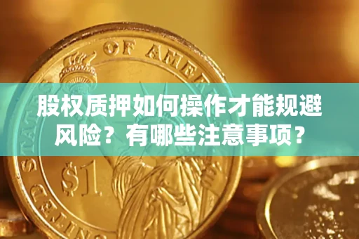 济南股权质押如何操作才能规避风险？有哪些注意事项？