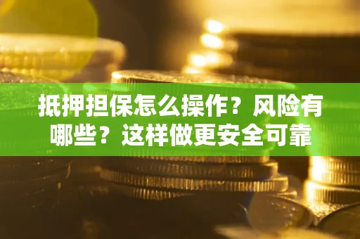 济南抵押担保怎么操作？风险有哪些？这样做更安全可靠