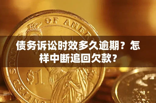 济南债务诉讼时效多久逾期？怎样中断追回欠款？