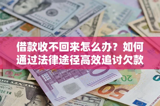 济南借款收不回来怎么办？如何通过法律途径高效追讨欠款？