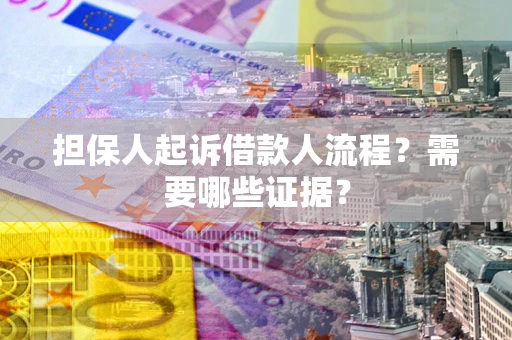 济南担保人起诉借款人流程？需要哪些证据？