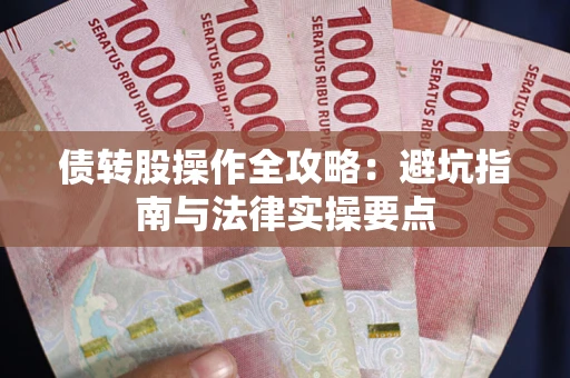 济南债转股操作全攻略：避坑指南与法律实操要点