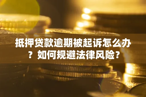 济南抵押贷款逾期被起诉怎么办？如何规避法律风险？