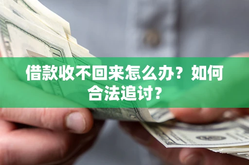 济南借款收不回来怎么办？如何合法追讨？