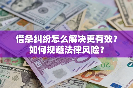 济南借条纠纷怎么解决更有效？如何规避法律风险？