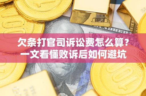 济南欠条打官司诉讼费怎么算？一文看懂败诉后如何避坑