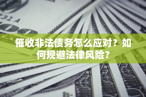 济南催收非法债务怎么应对？如何规避法律风险？