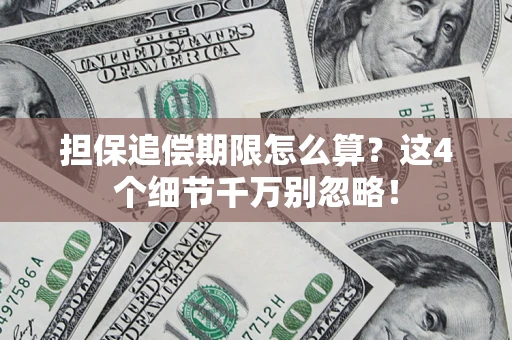济南担保追偿期限怎么算？这4个细节千万别忽略！