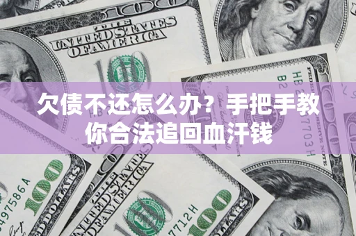 济南欠债不还怎么办？手把手教你合法追回血汗钱
