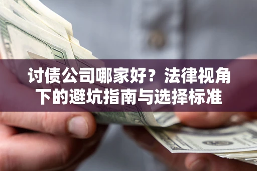 济南讨债公司哪家好？法律视角下的避坑指南与选择标准