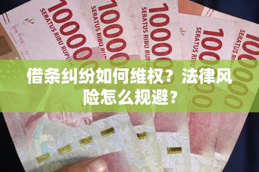 济南借条纠纷如何维权？法律风险怎么规避？