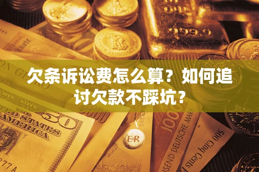 济南欠条诉讼费怎么算？如何追讨欠款不踩坑？