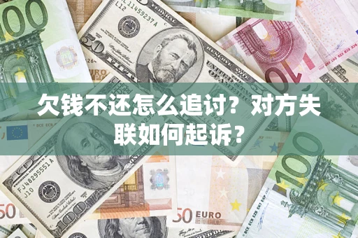 济南欠钱不还怎么追讨？对方失联如何起诉？