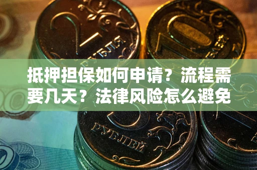 济南抵押担保如何申请？流程需要几天？法律风险怎么避免？避坑指南