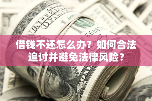 济南借钱不还怎么办？如何合法追讨并避免法律风险？