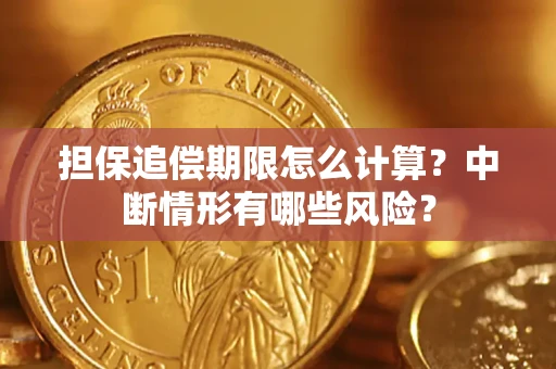 济南担保追偿期限怎么计算？中断情形有哪些风险？