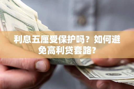 济南利息五厘受保护吗？如何避免高利贷套路？