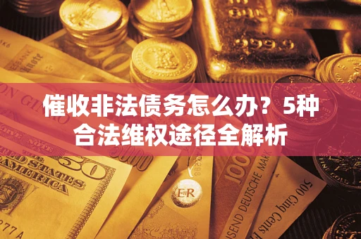 济南催收非法债务怎么办？5种合法维权途径全解析