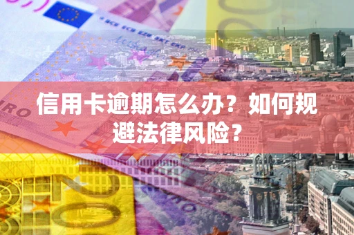 济南信用卡逾期怎么办？如何规避法律风险？