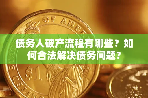 济南债务人破产流程有哪些？如何合法解决债务问题？