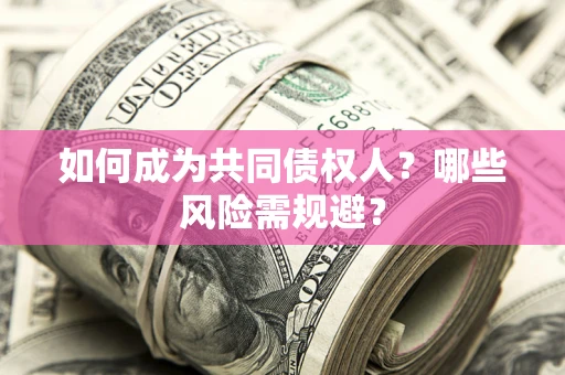济南如何成为共同债权人？哪些风险需规避？