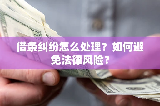 济南借条纠纷怎么处理？如何避免法律风险？