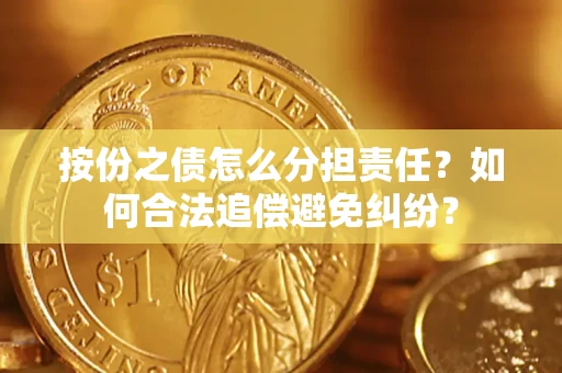 济南按份之债怎么分担责任？如何合法追偿避免纠纷？