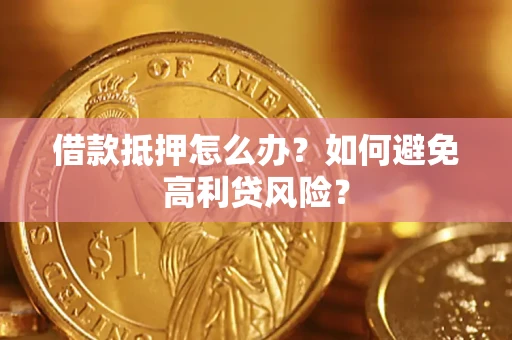 济南借款抵押怎么办？如何避免高利贷风险？