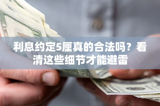 济南利息约定5厘真的合法吗？看清这些细节才能避雷