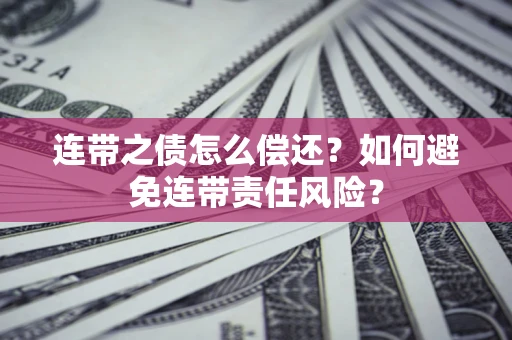 济南连带之债怎么偿还？如何避免连带责任风险？